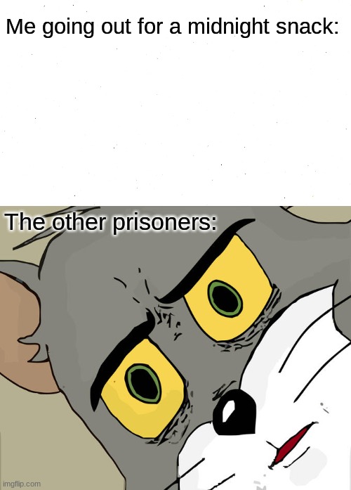 Me going out for a midnight snack:; The other prisoners: | image tagged in memes,unsettled tom | made w/ Imgflip meme maker