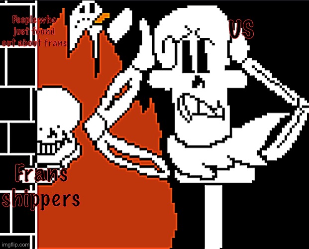If you ship frans, ship it... TO BRAZIL | People who just found out about frans; US; Frans shippers | image tagged in crazy sans and normal papyrus,yes,no shipping frans | made w/ Imgflip meme maker
