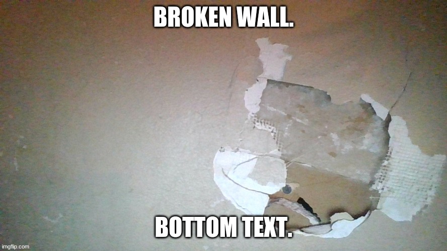 Don't ask. All you'll know is that I did that to it. | BROKEN WALL. BOTTOM TEXT. | made w/ Imgflip meme maker
