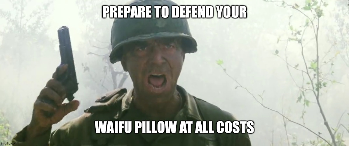 Prepare to defend yourself | PREPARE TO DEFEND YOUR WAIFU PILLOW AT ALL COSTS | image tagged in prepare to defend yourself | made w/ Imgflip meme maker