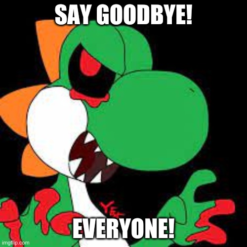 Yoshi EXE Part 2 | SAY GOODBYE! EVERYONE! | made w/ Imgflip meme maker