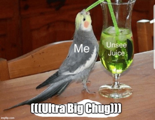 Unsee juice | (((Ultra Big Chug))) | image tagged in unsee juice | made w/ Imgflip meme maker