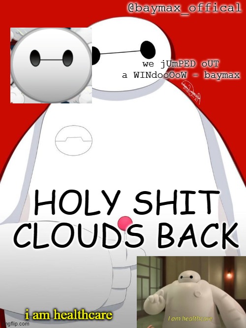 CHECK HER PROFILE | HOLY SHIT CLOUDS BACK | image tagged in baymax_officals temp | made w/ Imgflip meme maker