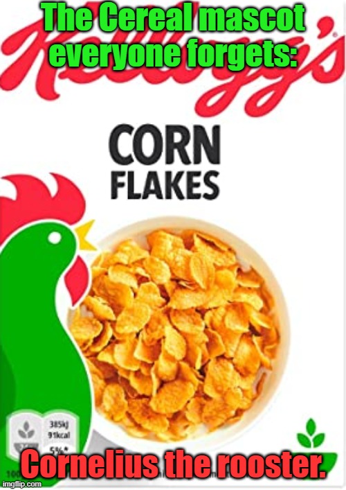 CORNelius, get it? | The Cereal mascot everyone forgets:; Cornelius the rooster. | image tagged in kelloggs corn flakes,rooster,cereal,mascot | made w/ Imgflip meme maker