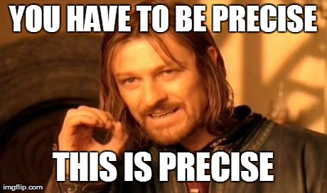 One Does Not Simply Meme | YOU HAVE TO BE PRECISE THIS IS PRECISE | image tagged in memes,one does not simply | made w/ Imgflip meme maker