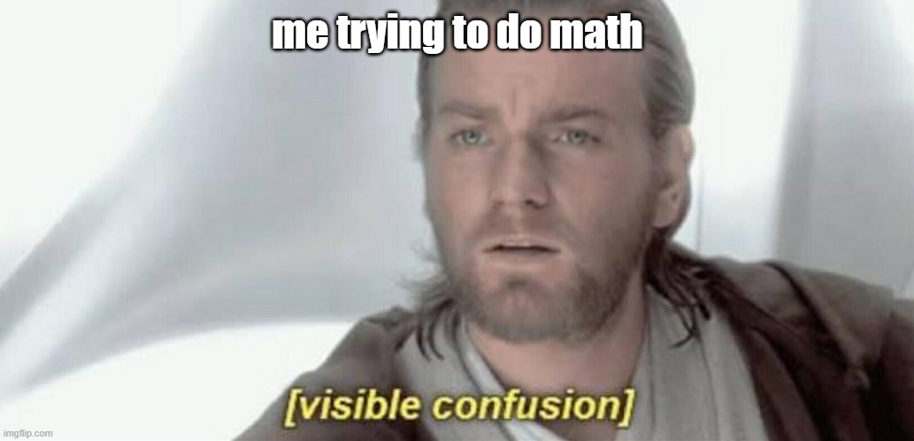 Image Title | me trying to do math | image tagged in visible confusion,barney will eat all of your delectable biscuits | made w/ Imgflip meme maker