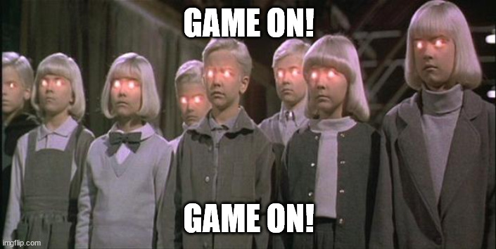 village of the damned | GAME ON! GAME ON! | image tagged in village of the damned | made w/ Imgflip meme maker