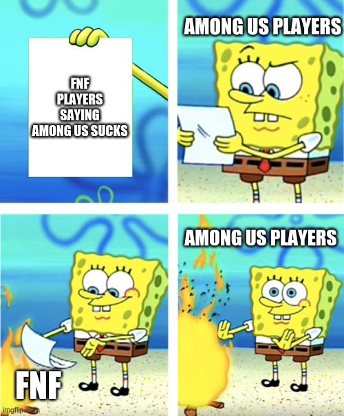 Spongebob Burning Paper | AMONG US PLAYERS; FNF PLAYERS SAYING AMONG US SUCKS; AMONG US PLAYERS; FNF | image tagged in spongebob burning paper | made w/ Imgflip meme maker