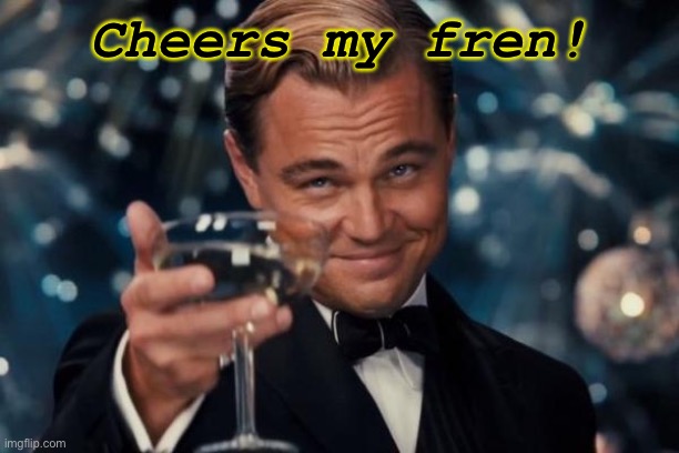 Leonardo Dicaprio Cheers Meme | Cheers my fren! | image tagged in memes,leonardo dicaprio cheers | made w/ Imgflip meme maker