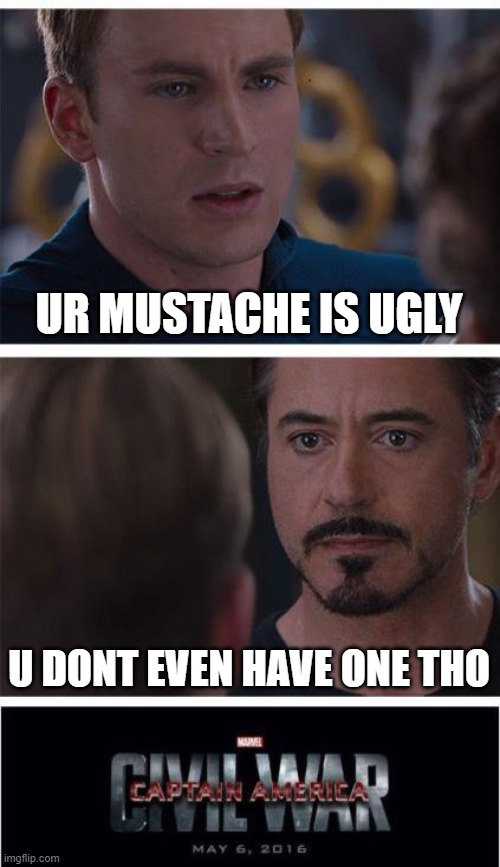 Marvel Civil War 1 Meme | UR MUSTACHE IS UGLY; U DONT EVEN HAVE ONE THO | image tagged in memes,marvel civil war 1 | made w/ Imgflip meme maker