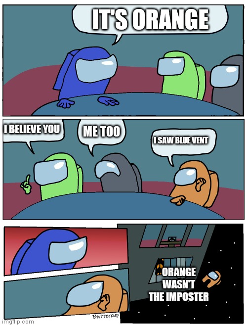 Among Us Meeting | IT'S ORANGE; I BELIEVE YOU; ME TOO; I SAW BLUE VENT; ORANGE WASN'T THE IMPOSTER | image tagged in among us meeting | made w/ Imgflip meme maker