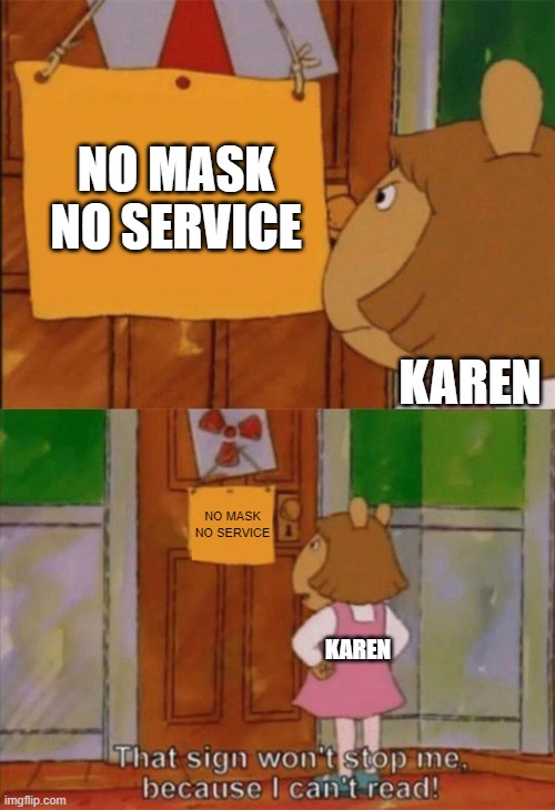 DW Sign Won't Stop Me Because I Can't Read | NO MASK NO SERVICE; KAREN; NO MASK NO SERVICE; KAREN | image tagged in dw sign won't stop me because i can't read | made w/ Imgflip meme maker