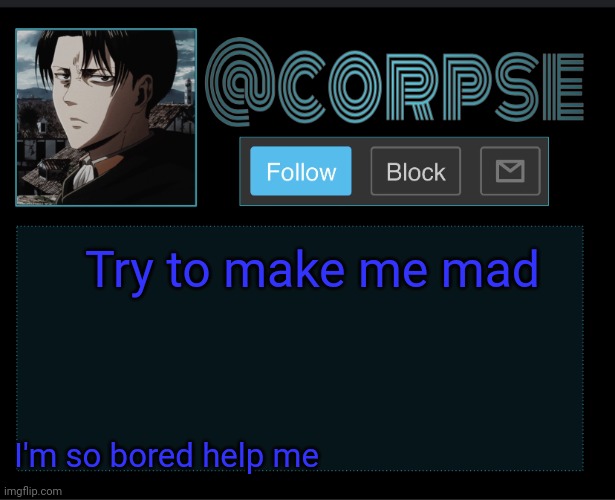 Corpse | Try to make me mad; I'm so bored help me | image tagged in corpse | made w/ Imgflip meme maker