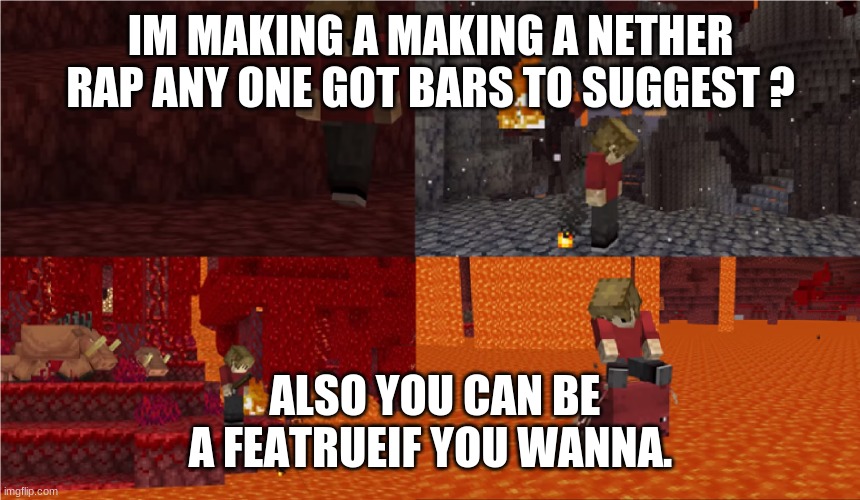 Sad Grian Nether Version | IM MAKING A MAKING A NETHER RAP ANY ONE GOT BARS TO SUGGEST ? ALSO YOU CAN BE A FEATRUEIF YOU WANNA. | image tagged in sad grian nether version | made w/ Imgflip meme maker