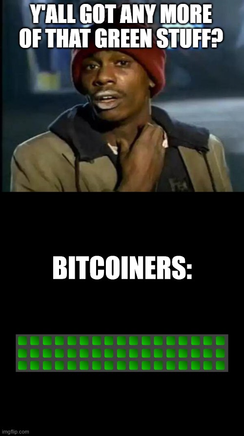 Bitcoin addiction green stuff taproot activation | Y'ALL GOT ANY MORE OF THAT GREEN STUFF? | image tagged in memes,y'all got any more of that,bitcoin,taproot,green,addiction | made w/ Imgflip meme maker