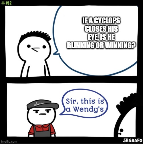 hmmmmmmmm |  IF A CYCLOPS CLOSES HIS EYE, IS HE BLINKING OR WINKING? | image tagged in weird questions,sir this is a wendys | made w/ Imgflip meme maker