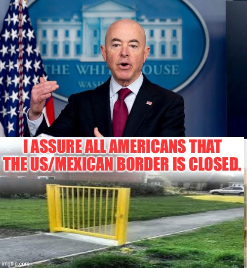 The border is closed! | I ASSURE ALL AMERICANS THAT THE US/MEXICAN BORDER IS CLOSED. | image tagged in baghdad bob and mayorkas | made w/ Imgflip meme maker