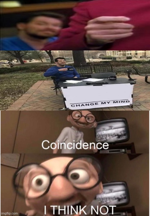 Coincidence, I THINK NOT | image tagged in coincidence i think not | made w/ Imgflip meme maker