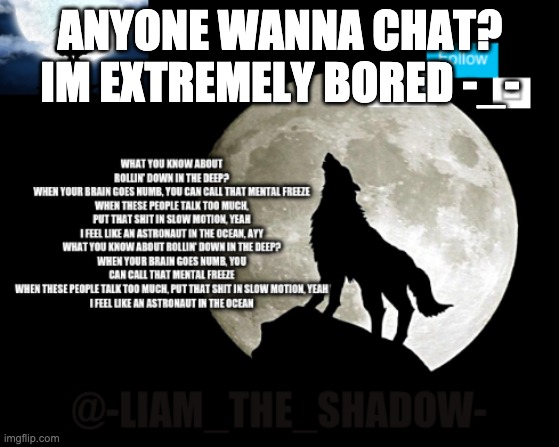 ;-; i wanna chatttt | ANYONE WANNA CHAT? IM EXTREMELY BORED -_- | image tagged in -liam_the_shadow- announcement template by kingofsnakes | made w/ Imgflip meme maker