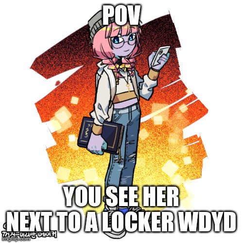 Her name is Sally | POV; YOU SEE HER NEXT TO A LOCKER WDYD | made w/ Imgflip meme maker