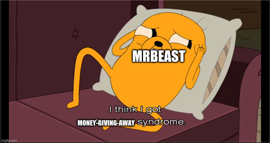 money | MRBEAST; MONEY-GIVING-AWAY | image tagged in i think i got a syndrome | made w/ Imgflip meme maker