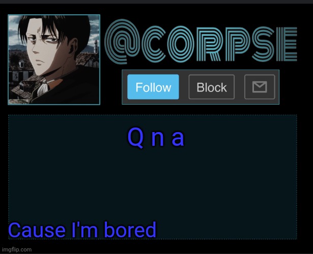 Corpse | Q n a; Cause I'm bored | image tagged in corpse | made w/ Imgflip meme maker