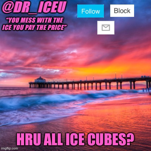 Srry I haven’t posted | HRU ALL ICE CUBES? | image tagged in dr_iceu summer temp | made w/ Imgflip meme maker