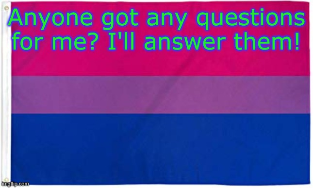 Bisexual Flag | Anyone got any questions for me? I'll answer them! | image tagged in bisexual flag | made w/ Imgflip meme maker