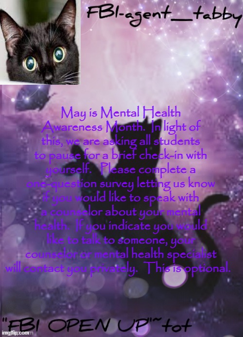 no i will not get pro help. | May is Mental Health Awareness Month.  In light of this, we are asking all students to pause for a brief check-in with yourself.   Please complete a one-question survey letting us know if you would like to speak with a counselor about your mental health.  If you indicate you would like to talk to someone, your counselor or mental health specialist will contact you privately.  This is optional. | made w/ Imgflip meme maker