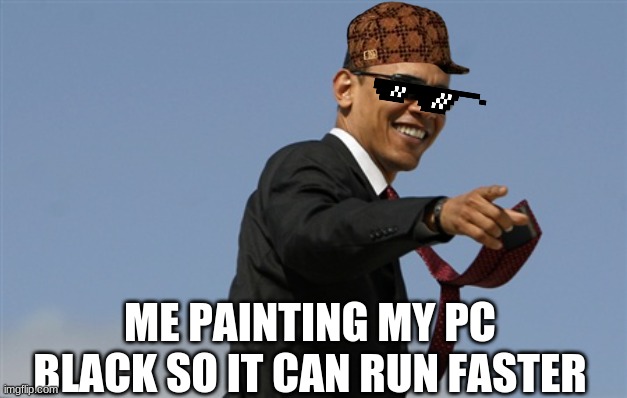 Cool Obama Meme | ME PAINTING MY PC BLACK SO IT CAN RUN FASTER | image tagged in memes,cool obama | made w/ Imgflip meme maker