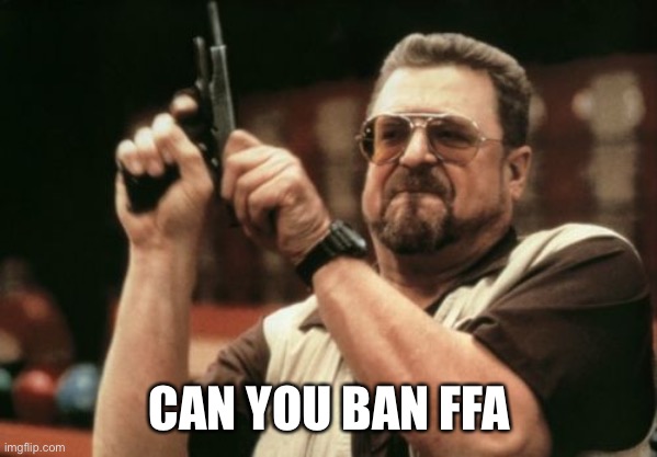 Am I The Only One Around Here Meme | CAN YOU BAN FFA | image tagged in memes,am i the only one around here | made w/ Imgflip meme maker