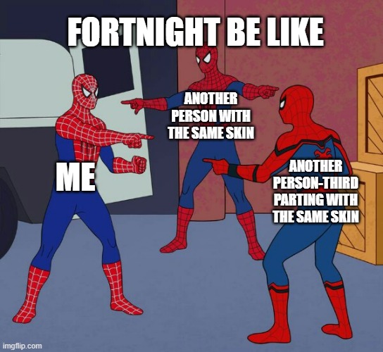 Fortnight be like | FORTNIGHT BE LIKE; ANOTHER PERSON WITH THE SAME SKIN; ME; ANOTHER PERSON-THIRD PARTING WITH THE SAME SKIN | image tagged in spider man triple | made w/ Imgflip meme maker