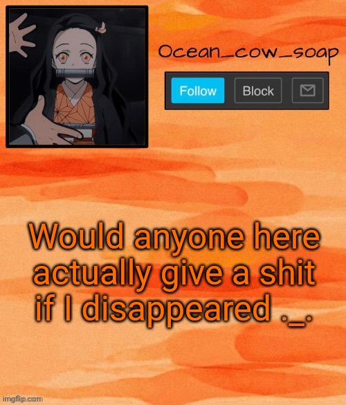 Like if I went offline forever | Would anyone here actually give a shit if I disappeared ._. | image tagged in soap demon slayer temp ty sponge | made w/ Imgflip meme maker