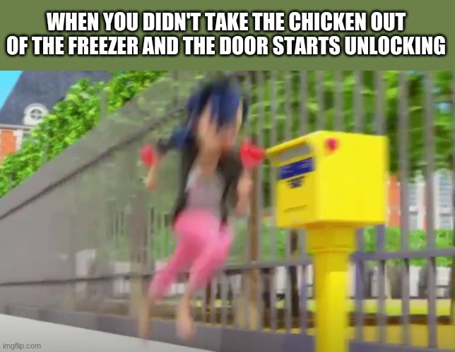 k last post | WHEN YOU DIDN'T TAKE THE CHICKEN OUT OF THE FREEZER AND THE DOOR STARTS UNLOCKING | made w/ Imgflip meme maker