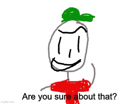 Ultimate Boi says are you sure about that? | image tagged in ultimate boi says are you sure about that | made w/ Imgflip meme maker