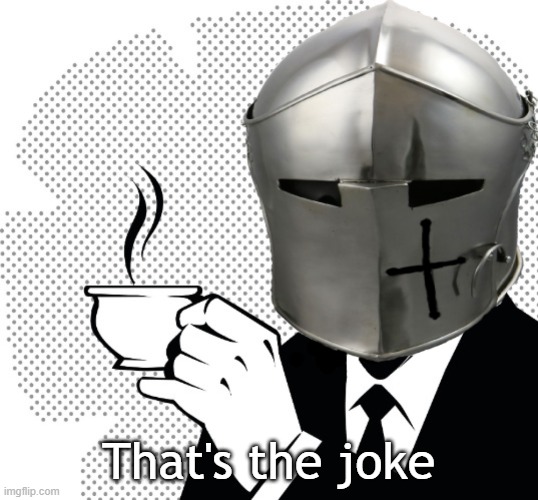 Coffee Crusader | That's the joke | image tagged in coffee crusader | made w/ Imgflip meme maker