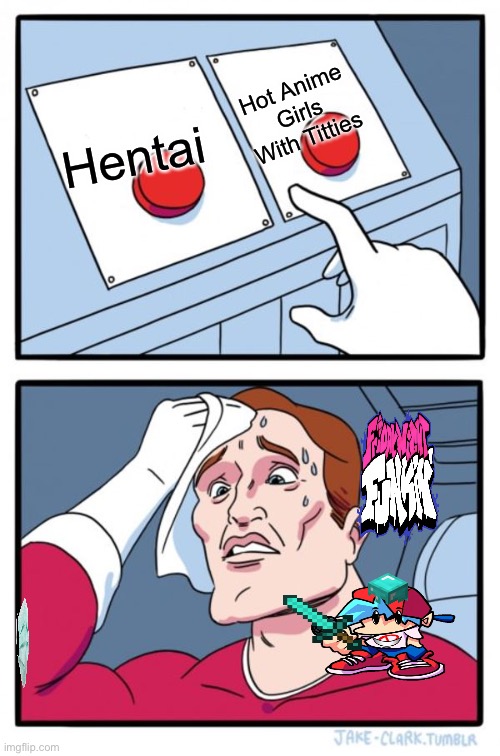 Two Buttons Meme | Hot Anime Girls With Titties; Hentai | image tagged in memes,two buttons,hentai,fnf,minecraft | made w/ Imgflip meme maker