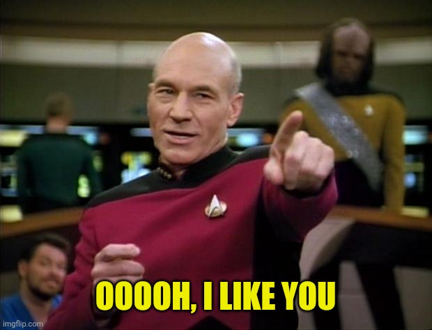 Picard | OOOOH, I LIKE YOU | image tagged in picard | made w/ Imgflip meme maker