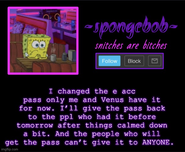 Sponge neon temp | I changed the e acc pass only me and Venus have it for now. I’ll give the pass back to the ppl who had it before tomorrow after things calmed down a bit. And the people who will get the pass can’t give it to ANYONE. | image tagged in sponge neon temp | made w/ Imgflip meme maker