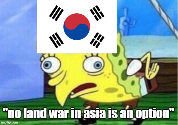 Mocking Spongebob Meme | "no land war in asia is an option" | image tagged in memes,mocking spongebob | made w/ Imgflip meme maker