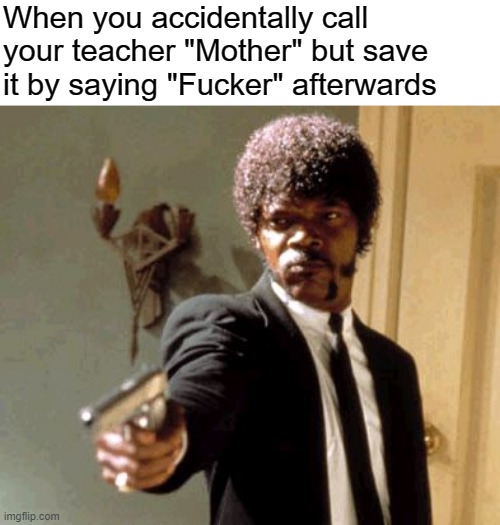ENGLISH, MF, DO YOU SPEAK IT? | When you accidentally call your teacher "Mother" but save it by saying "Fucker" afterwards | image tagged in memes,say that again i dare you,samuel l jackson,pulp fiction,funnymemes,funny | made w/ Imgflip meme maker