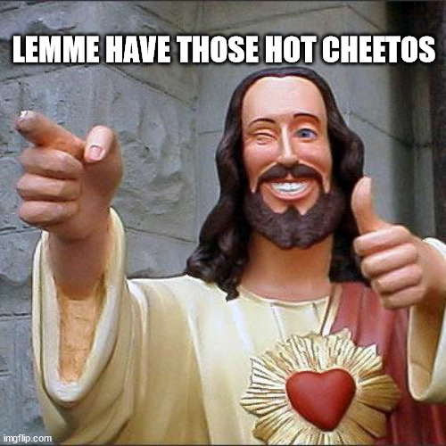 Buddy Christ | LEMME HAVE THOSE HOT CHEETOS | image tagged in memes,buddy christ | made w/ Imgflip meme maker