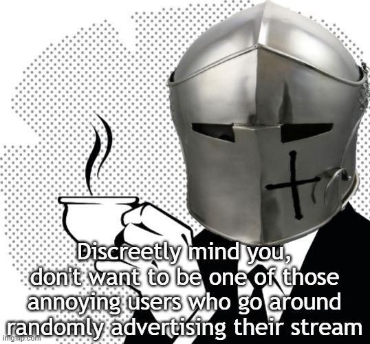 Coffee Crusader | Discreetly mind you, don't want to be one of those annoying users who go around randomly advertising their stream | image tagged in coffee crusader | made w/ Imgflip meme maker