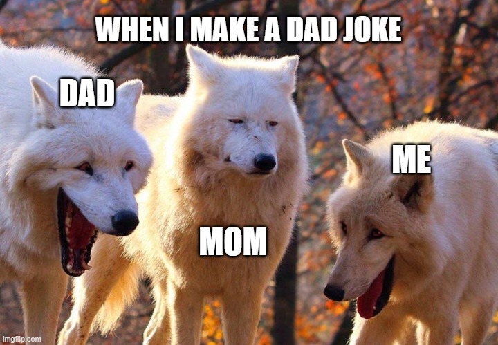 When I make a dad joke |  WHEN I MAKE A DAD JOKE; DAD; ME; MOM | image tagged in 2/3 wolves laugh,dad joke,meme,funny memes,memes | made w/ Imgflip meme maker