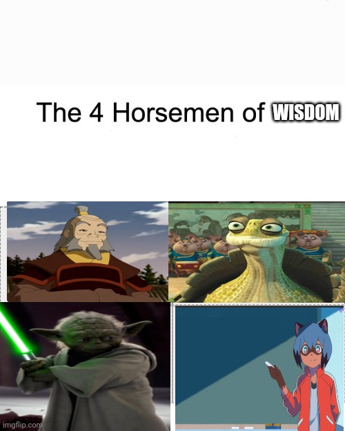 Some may argue its iroh, some may argue oogway or yoda but I believe it Michiru. | WISDOM | image tagged in four horsemen | made w/ Imgflip meme maker