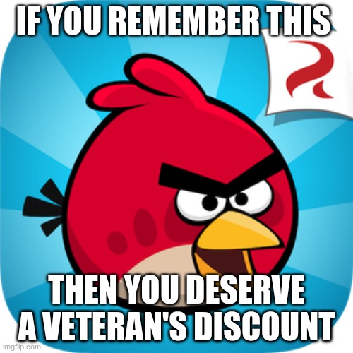 Original Angry birds logo | IF YOU REMEMBER THIS; THEN YOU DESERVE A VETERAN'S DISCOUNT | image tagged in gaming | made w/ Imgflip meme maker