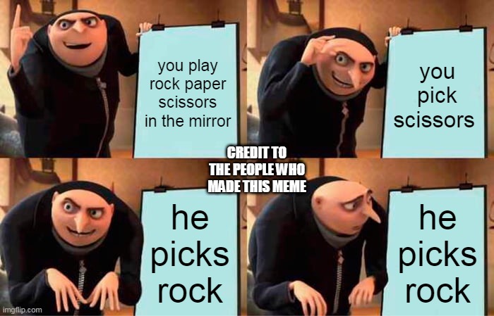 Gru's Plan | you play rock paper scissors in the mirror; you pick scissors; CREDIT TO THE PEOPLE WHO MADE THIS MEME; he picks rock; he picks rock | image tagged in memes,gru's plan | made w/ Imgflip meme maker