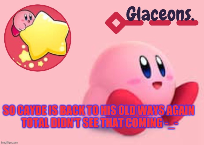 Sarcasm | SO CAYDE IS BACK TO HIS OLD WAYS AGAIN 
TOTAL DIDN'T SEE THAT COMING -_- | image tagged in kirby | made w/ Imgflip meme maker