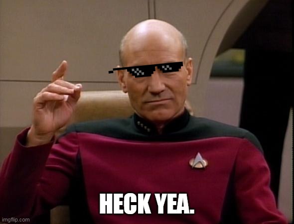 Picard Make it so | HECK YEA. | image tagged in picard make it so | made w/ Imgflip meme maker
