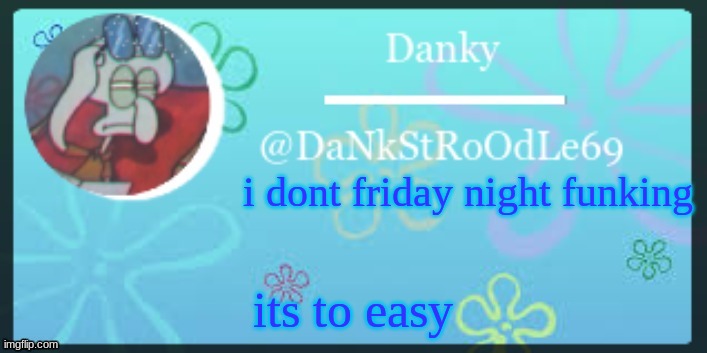 like come on | i dont friday night funking; its to easy | image tagged in thank you yetis | made w/ Imgflip meme maker